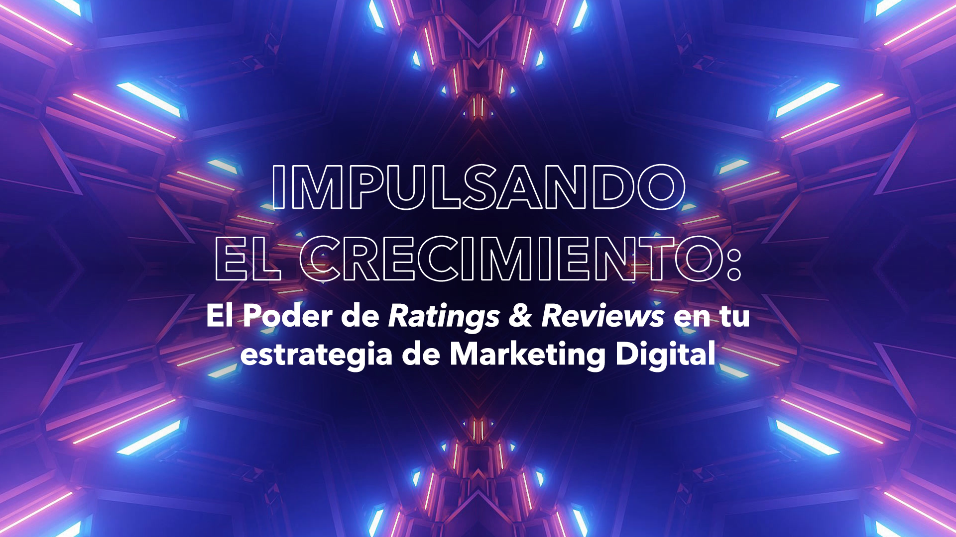 Impulsando el Crecimiento: El Poder de Ratings & Reviews en tu estrategia de Marketing Digital